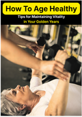 How to Age Healthy Tips for maintaining Vitality In your Golden Years